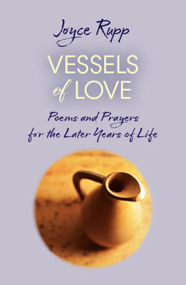 Cover Image for Vessels of Love: Prayers and Poems for the Later Years of Life -- Joyce Rupp, Paperback