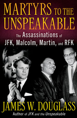 Cover Image for Martyrs to the Unspeakable: The Assassinations of Jfk, Malcolm, Martin, and Rfk -- James W. Douglass, Hardcover