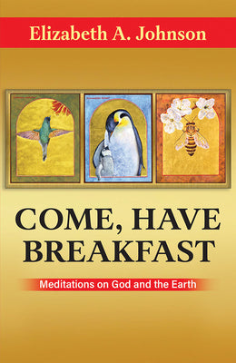 Cover Image for Come Have Breakfast: Meditations on God and the Earth -- Elizabeth Johnson, Paperback