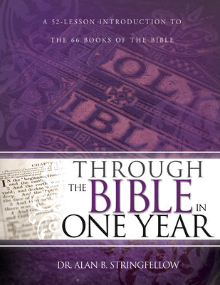 Cover Image for Through the Bible in One Year: A 52-Lesson Introduction to the 66 Books of the Bible (Bible Study Guide for Small Group or Individual Use) -- Alan B. Stringfellow, Paperback
