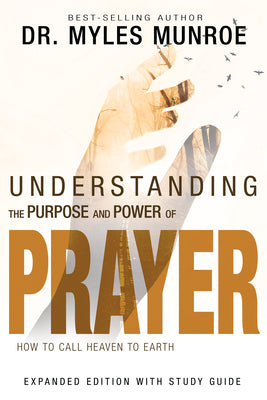 Cover Image for Understanding the Purpose and Power of Prayer: How to Call Heaven to Earth -- Myles Munroe, Paperback