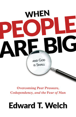 Cover Image for When People Are Big and God Is Small: Overcoming Peer Pressure, Codependency, and the Fear of Man -- Edward T. Welch, Paperback