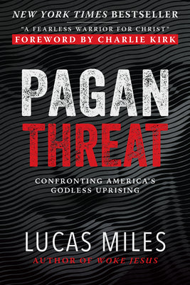 Pagan Threat: Confronting America's Godless Uprising with a Foreword by Charlie Kirk -- Lucas Miles, Hardcover