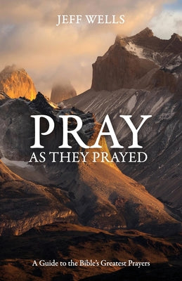 Cover Image for Pray as They Prayed: A Guide to the Bible's Greatest Prayers -- Jeff Wells, Paperback