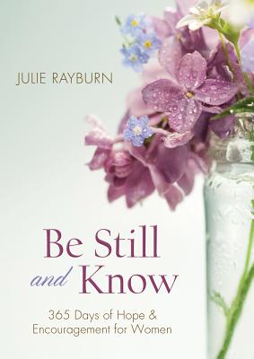 Cover Image for Be Still and Know: 365 Days of Hope and Encouragement for Women -- Julie Rayburn, Paperback