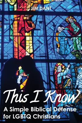 Cover Image for This I Know: A Simple Biblical Defense for LGBTQ Christians -- Jim Dant, Paperback