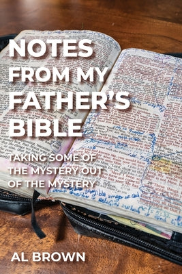 Cover Image for Notes from My Father's Bible: Taking Some of the Mystery Out of the Mystery -- Al Brown, Paperback