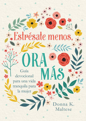 Cover Image for Estrésate Menos, Ora Más: Guía Devocional Para Una Vida Tranquila Para La Mujer -- Donna K. Maltese, Paperback