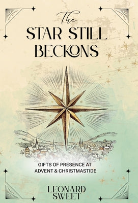 Cover Image for The Star Still Beckons: Gifts of Presence at Advent & Christmastide -- Leonard Sweet, Hardcover