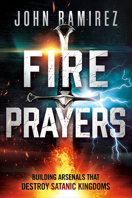 Cover Image for Fire Prayers: Building Arsenals That Destroy Satanic Kingdoms -- John Ramirez, Paperback