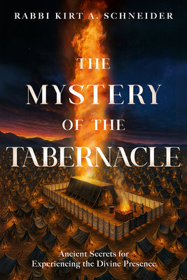The Mystery of the Tabernacle: Ancient Secrets for Experiencing the Divine Presence -- Rabbi Kirt a. Schneider, Hardcover