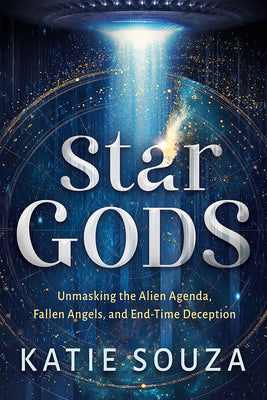 Star Gods: Unmasking the Alien Agenda, Fallen Angels, and End-Time Deception -- Katie Souza, Paperback
