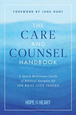 The Care and Counsel Handbook: A Quick Reference Guide of Biblical Answers for 100 Real-Life Issues -- Hope for the Heart, Hardcover