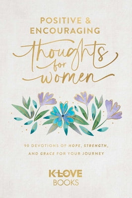 Cover Image for Positive and Encouraging Thoughts for Women: 90 Devotions of Hope, Strength, and Grace for Your Journey -- K-Love Books, Paperback