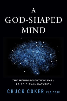 Cover Image for A God-Shaped Mind: The Neuroscientific Path to Spiritual Maturity -- Chuck Coker, Hardcover