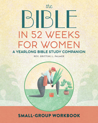 Cover Image for Small Group Workbook: The Bible in 52 Weeks for Women: A Yearlong Bible Study Companion -- Brittini L. Palmer, Paperback