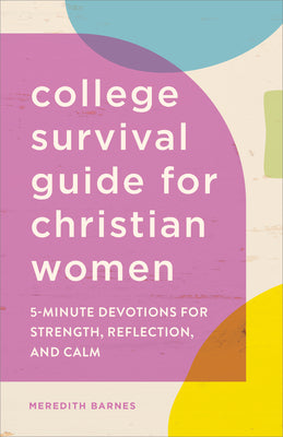 The College Survival Guide for Christian Women: 5-Minute Devotions for Strength, Reflection, and Calm -- Meredith Barnes, Paperback
