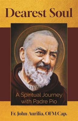Cover Image for Dearest Soul: A Spiritual Journey with Padre Pio -- John Aurilia, Paperback