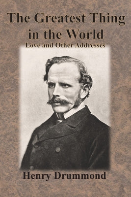 Cover Image for The Greatest Thing in the World: Love and Other Addresses -- Henry Drummond, Paperback
