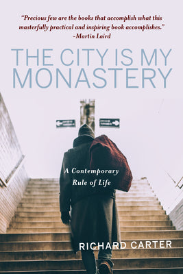 Cover Image for The City Is My Monastery: A Contemporary Rule of Life -- Richard Carter, Paperback