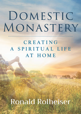 Cover Image for Domestic Monastery: Creating Spiritual Life at Home -- Ronald Rolheiser, Paperback