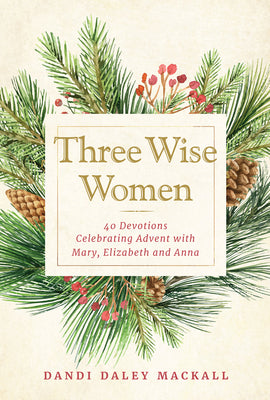 Cover Image for Three Wise Women: 40 Devotions Celebrating Advent with Mary, Elizabeth, and Anna -- Dandi Daley Mackall, Hardcover