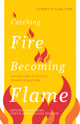 Cover Image for Catching Fire, Becoming Flame: A Guide for Spiritual Transformation -- Revised & Expanded Tenth Anniversary Edition -- Albert Haase, Paperback