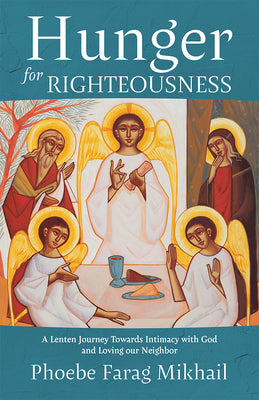 Cover Image for Hunger for Righteousness: A Lenten Journey Towards Intimacy with God and Loving Our Neighbor -- Phoebe Farag Mikhail, Paperback