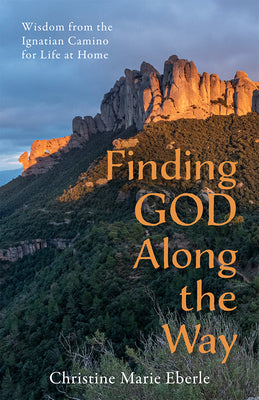 Cover Image for Finding God Along the Way: Wisdom from the Ignatian Camino for Life at Home -- Christine Marie Eberle, Paperback
