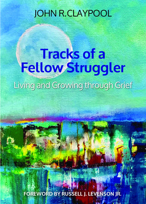 Tracks of a Fellow Struggler: Living and Growing Through Grief -- John R. Claypool, Paperback