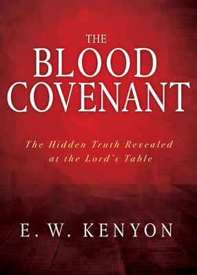 Cover Image for The Blood Covenant: The Hidden Truth Revealed at the Lord's Table -- E. W. Kenyon, Paperback
