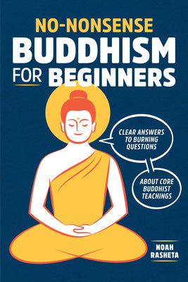 Cover Image for No-Nonsense Buddhism for Beginners: Clear Answers to Burning Questions about Core Buddhist Teachings -- Noah Rasheta, Paperback