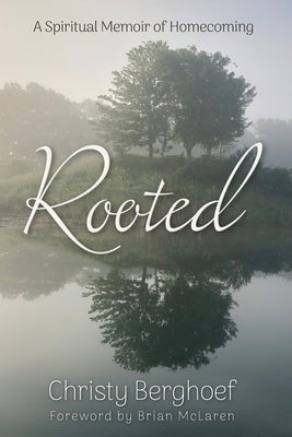 Cover Image for Rooted: A Spiritual Memoir of Homecoming -- Christy Berghoef, Paperback
