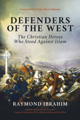 Cover Image for Defenders of the West: The Christian Heroes Who Stood Against Islam -- Raymond Ibrahim, Hardcover