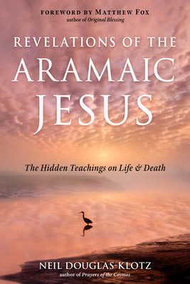 Cover Image for Revelations of the Aramaic Jesus: The Hidden Teachings on Life and Death -- Neil Douglas-Klotz, Paperback