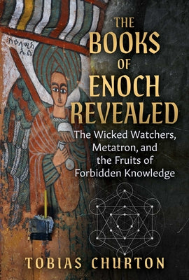 Cover Image for The Books of Enoch Revealed: The Wicked Watchers, Metatron, and the Fruits of Forbidden Knowledge -- Tobias Churton, Paperback