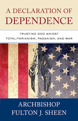 Cover Image for A Declaration of Dependence: Trusting God Amidst Totalitarianism, Paganism, and War -- Archbishop Fulton Sheen, Paperback