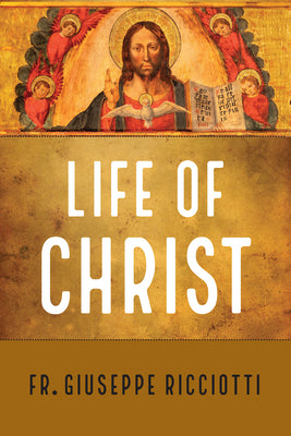 Cover Image for The Life of Christ -- Giuseppe Ricciotti, Paperback