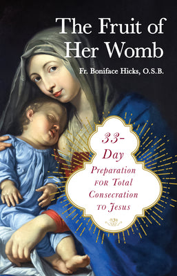 Cover Image for The Fruit of Her Womb: 33-Day Preparation for Total Consecration to Jesus -- Boniface Hicks Osb, Paperback
