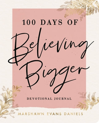 Cover Image for 100 Days of Believing Bigger -- Marshawn Evans Daniels, Paperback