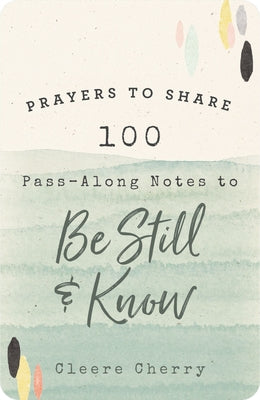 Cover Image for 100 Pass-Along Notes to Be Still and Know: Prayers to Share (Shareable Messages of Encouragement with a Prayer, Scripture, and Inspirational Quote) -- Cleere Cherry Reaves, Paperback