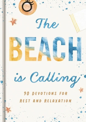 Cover Image for The Beach Is Calling: 90 Devotions for Rest and Relaxation (a 90-Day Devotional to Find Peace and Calm) - The Perfect Vacation and Summer Beach Read -- Dayspring, Hardcover