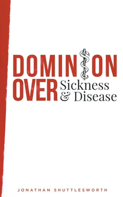 Cover Image for Dominion Over Sickness and Disease -- Jonathan Shuttlesworth, Paperback