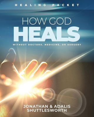 Cover Image for How God Heals Without Doctors, Medicine, or Surgery: Healing Packet -- Jonathan Shuttlesworth, Paperback