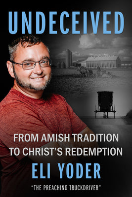Cover Image for Undeceived: From Amish Tradition to Christ's Redemption -- Eli Yoder, Paperback