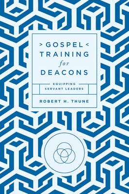 Cover Image for Gospel Training for Deacons: Equipping Servant Leaders -- Robert H. Thune, Paperback