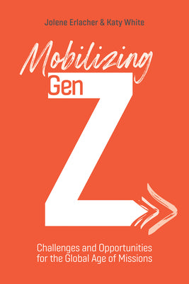 Cover Image for Mobilizing Gen Z: Challenges and Opportunities for the Global Age of Missions -- Jolene Erlacher, Paperback
