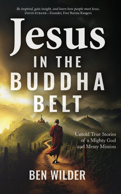 Cover Image for Jesus in the Buddha Belt: Untold True Stories of a Mighty God and Messy Mission -- Ben Wilder, Paperback