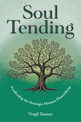 Cover Image for Soul Tending: Leadership for Strategic Human Flourishing -- Virgil Tanner, Paperback