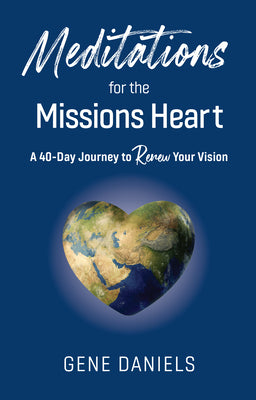 Cover Image for Meditations for the Missions Heart: A 40-Day Journey to Renew Your Vision -- Gene Daniels, Paperback